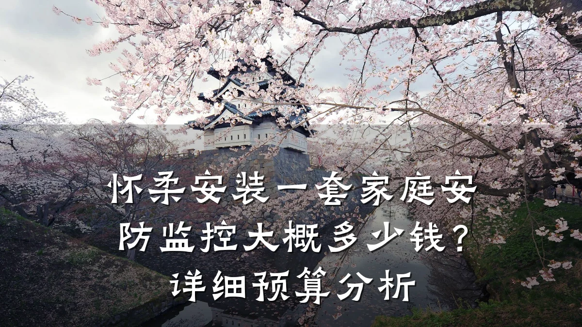 怀柔安装一套家庭安防监控大概多少钱?详细预算分析