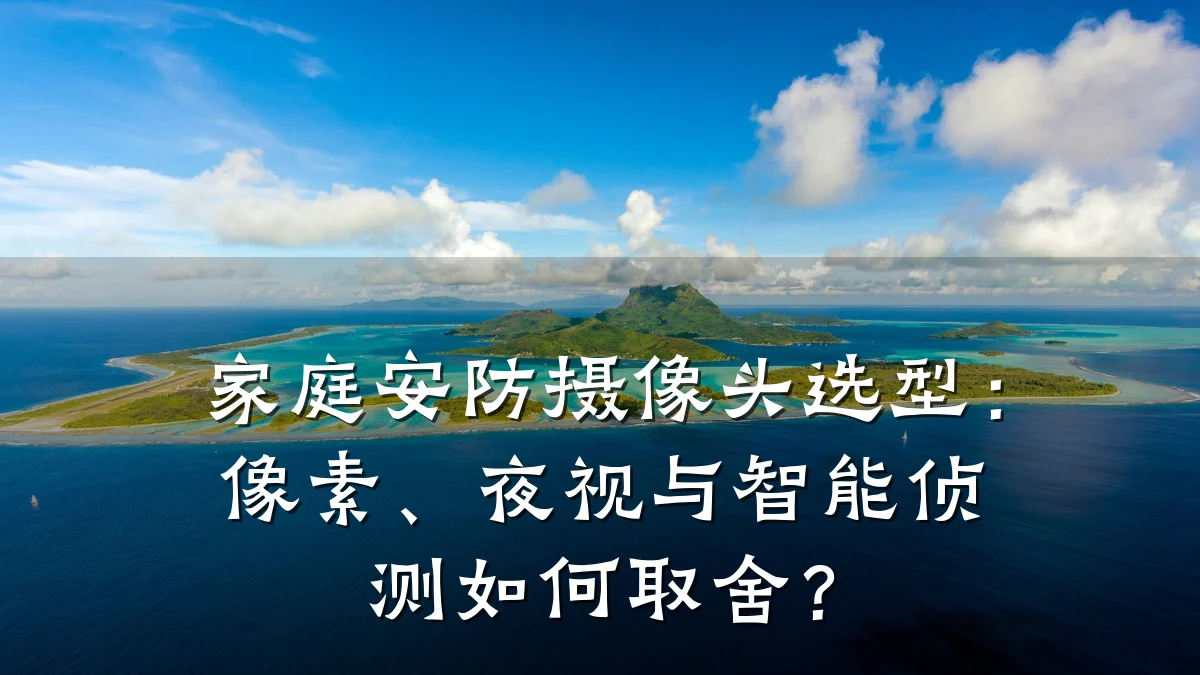 家庭安防摄像头选型：像素、夜视与智能侦测如何取舍？