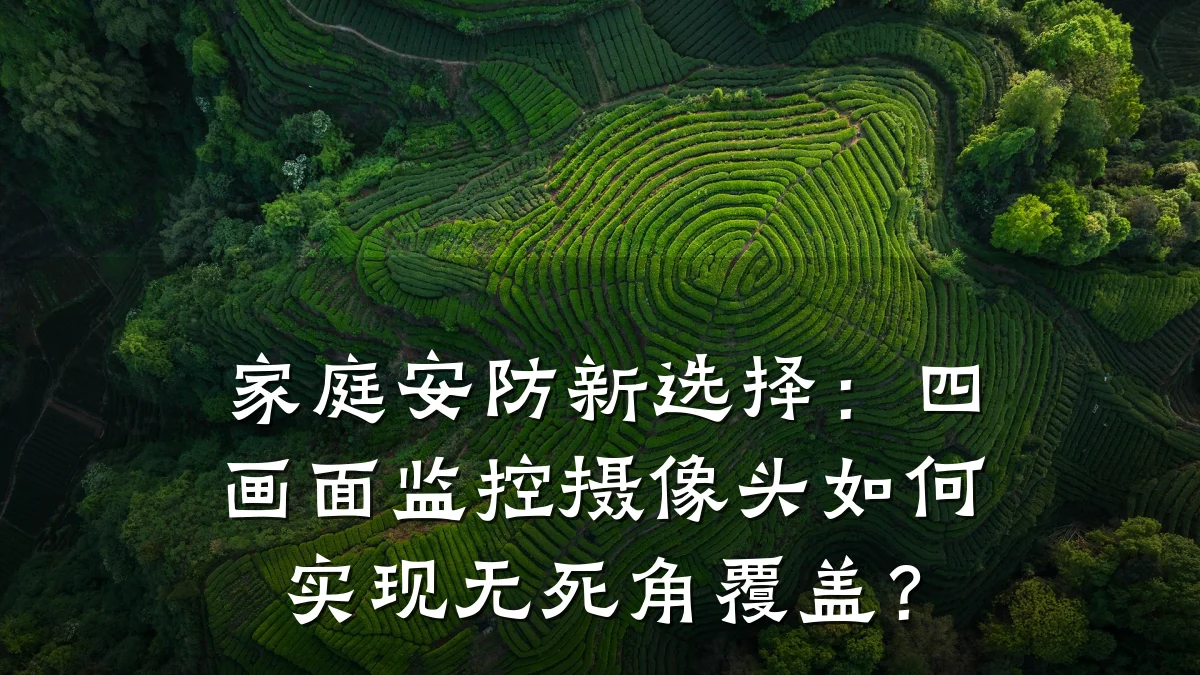 家庭安防新选择:四画面监控摄像头如何实现无死角覆盖?