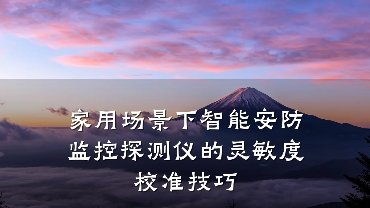家用场景下智能安防监控探测仪的灵敏度校准技巧