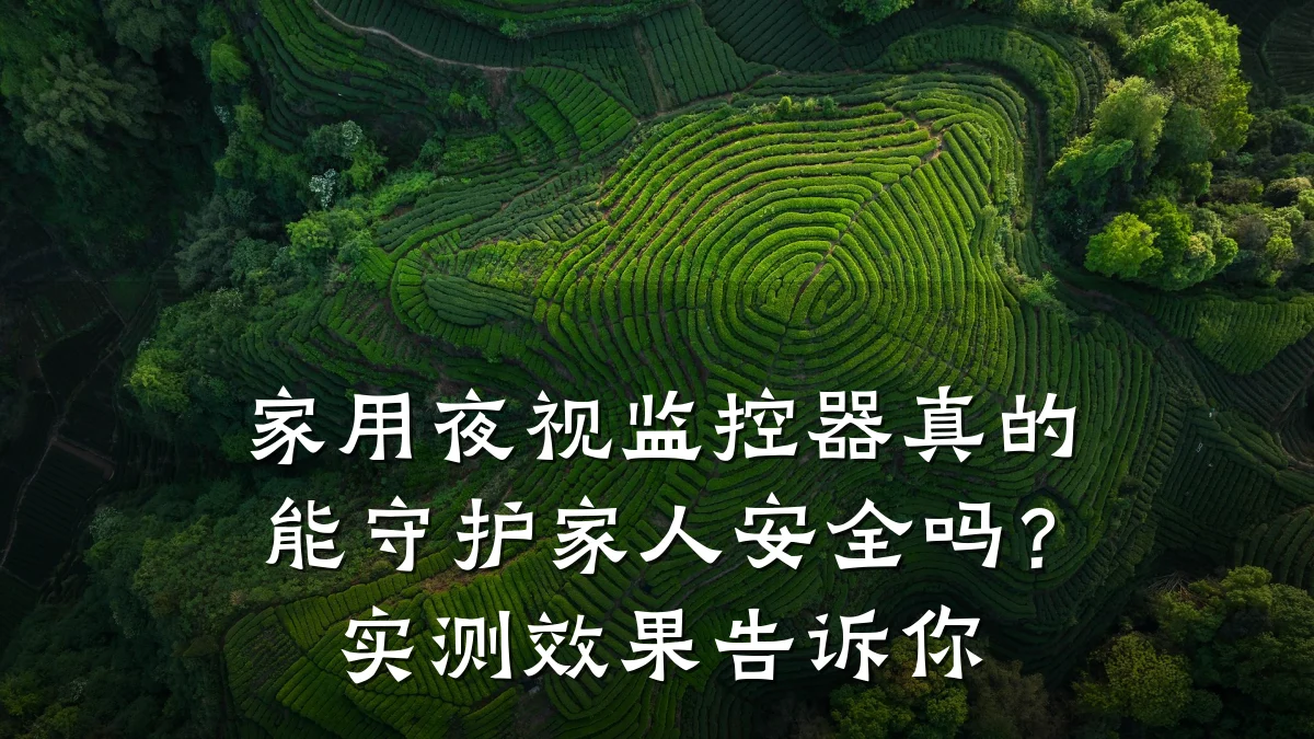 家用夜视监控器真的能守护家人安全吗?实测效果告诉你