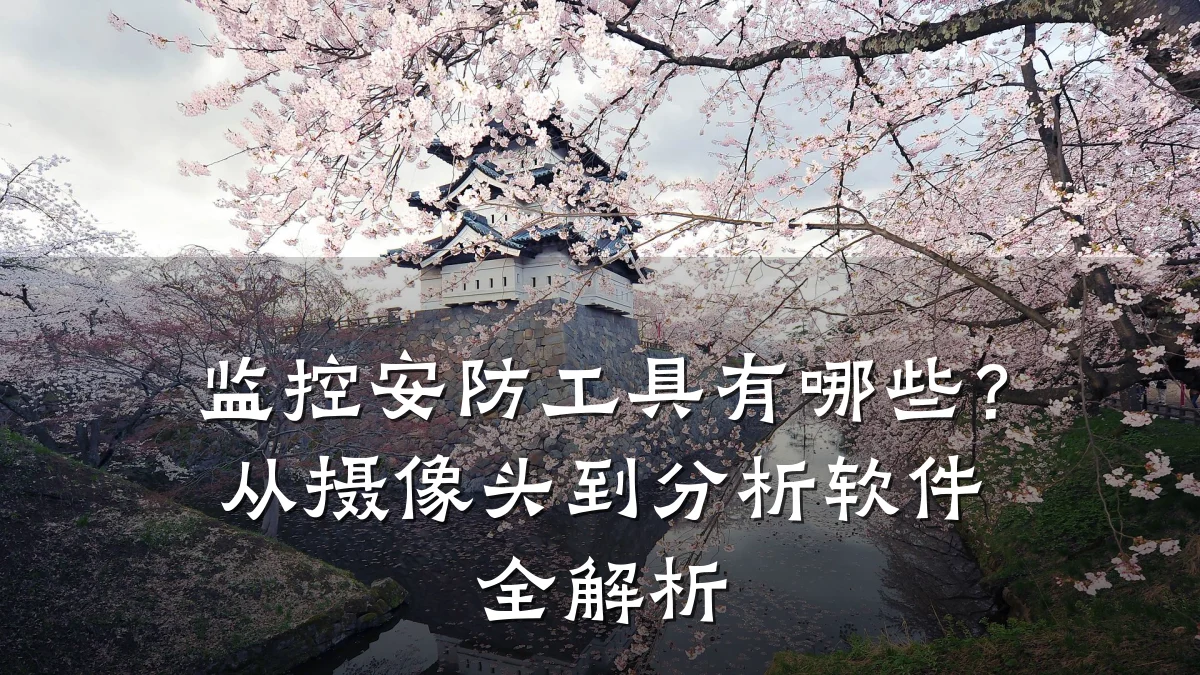 监控安防工具有哪些?从摄像头到分析软件全解析