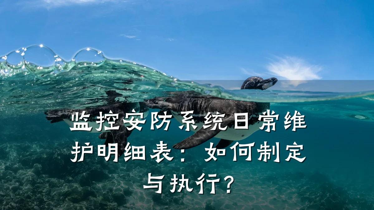 监控安防系统日常维护明细表:如何制定与执行?