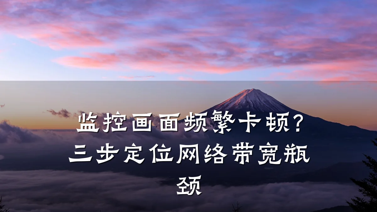 监控画面频繁卡顿?三步定位网络带宽瓶颈