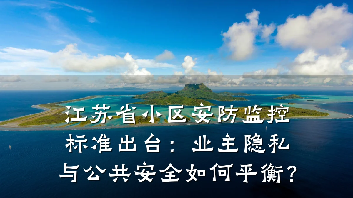 江苏省小区安防监控标准出台:业主隐私与公共安全如何平衡?