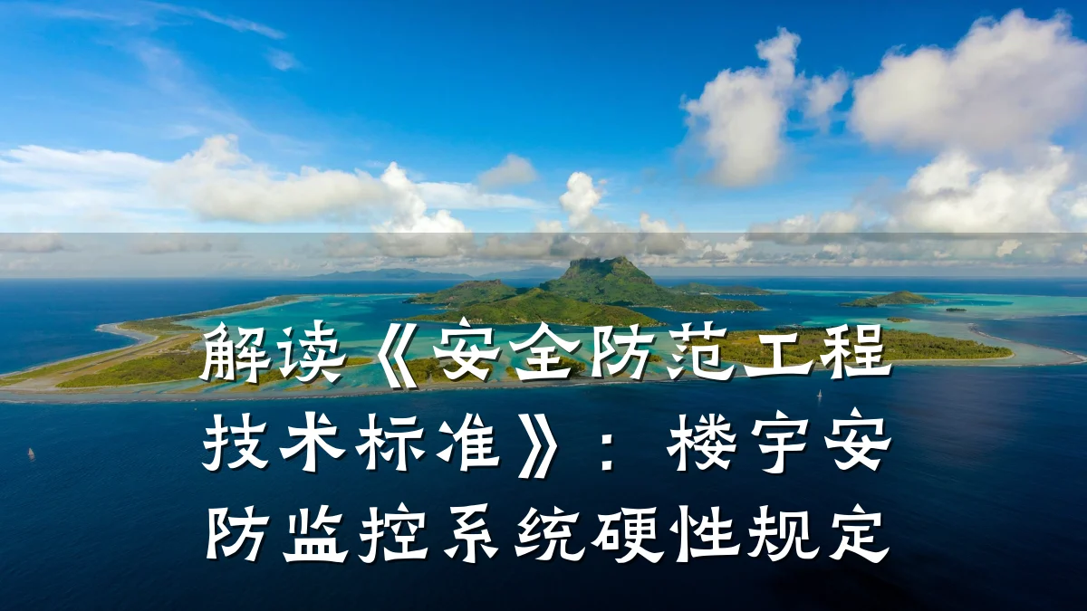 解读《安全防范工程技术标准》:楼宇安防监控系统硬性规定