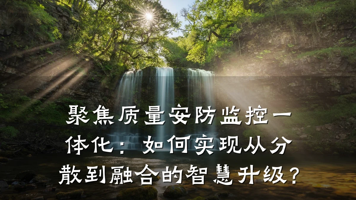 聚焦质量安防监控一体化:如何实现从分散到融合的智慧升级?