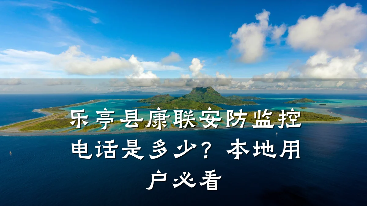 乐亭县康联安防监控电话是多少?本地用户必看