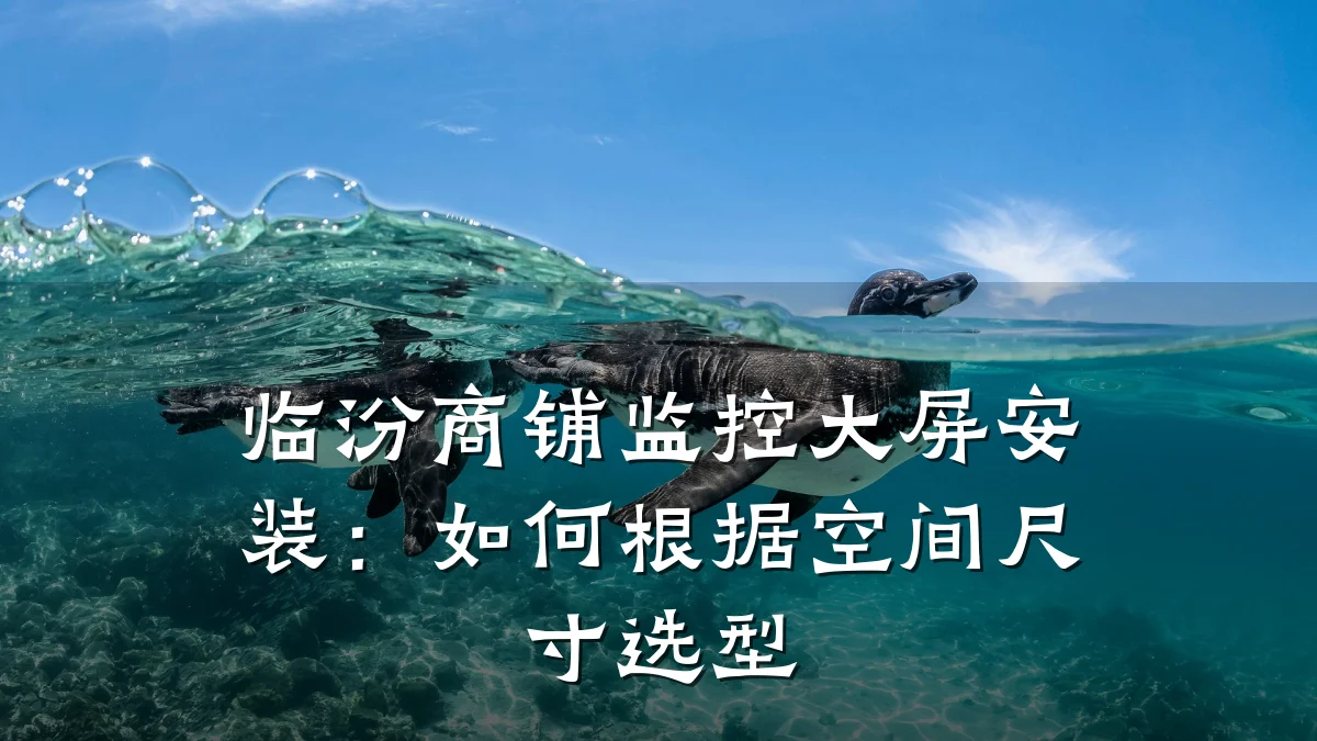 临汾商铺监控大屏安装:如何根据空间尺寸选型