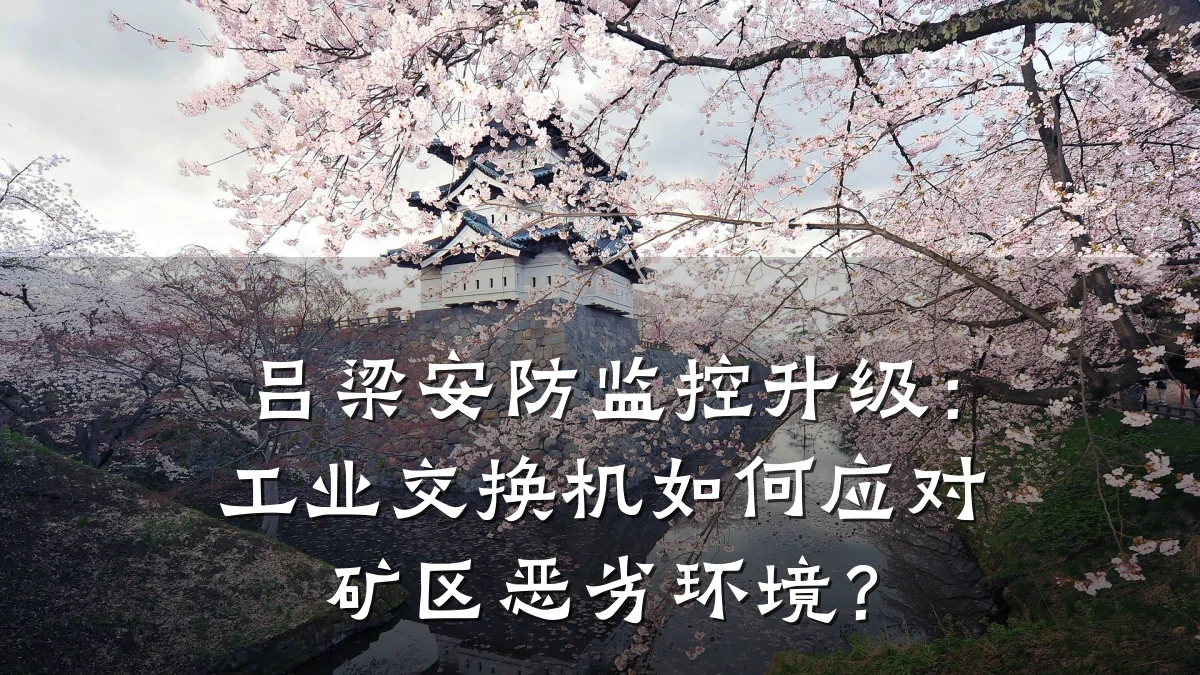 吕梁安防监控升级：工业交换机如何应对矿区恶劣环境？