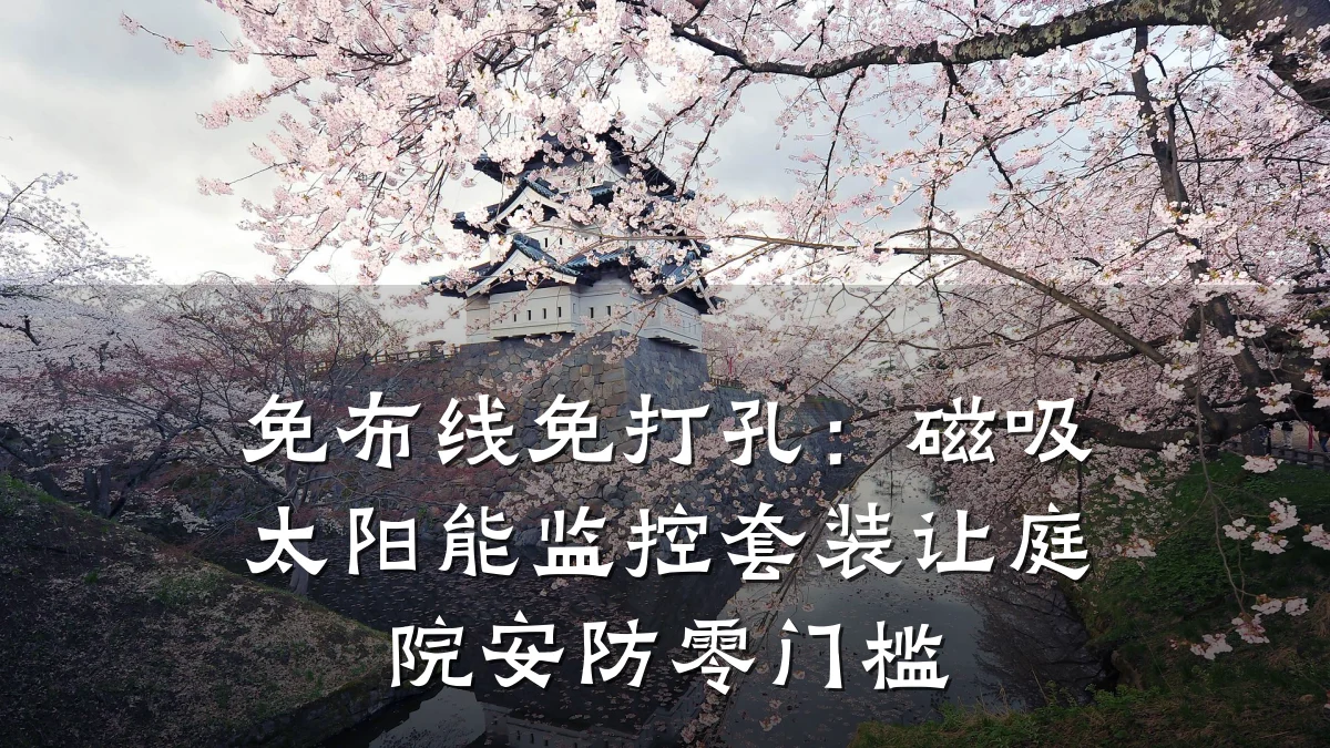免布线免打孔:磁吸太阳能监控套装让庭院安防零门槛
