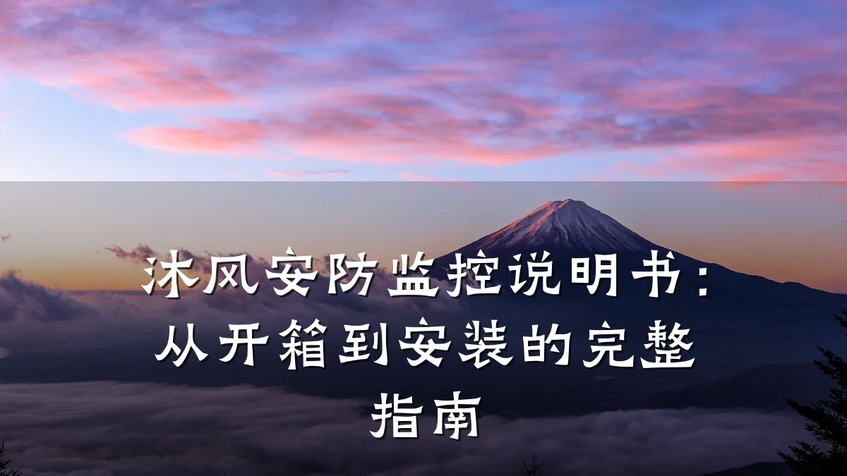 沐风安防监控说明书：从开箱到安装的完整指南