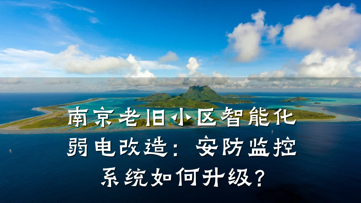 南京老旧小区智能化弱电改造:安防监控系统如何升级?