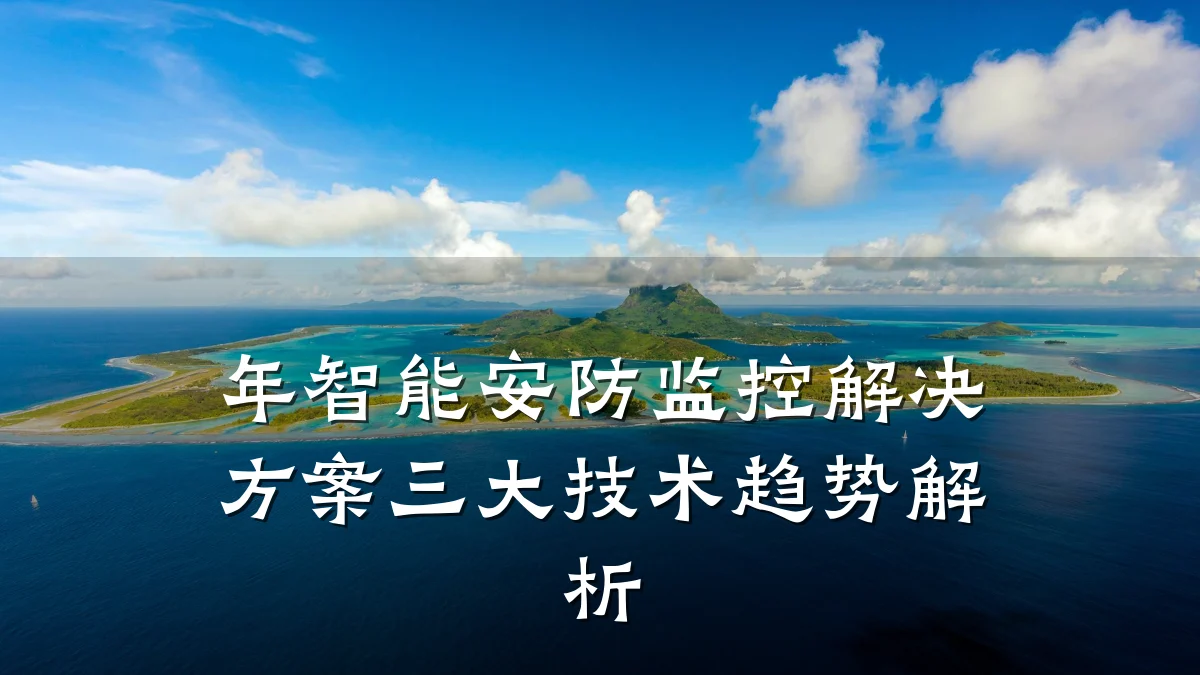 年智能安防监控解决方案三大技术趋势解析