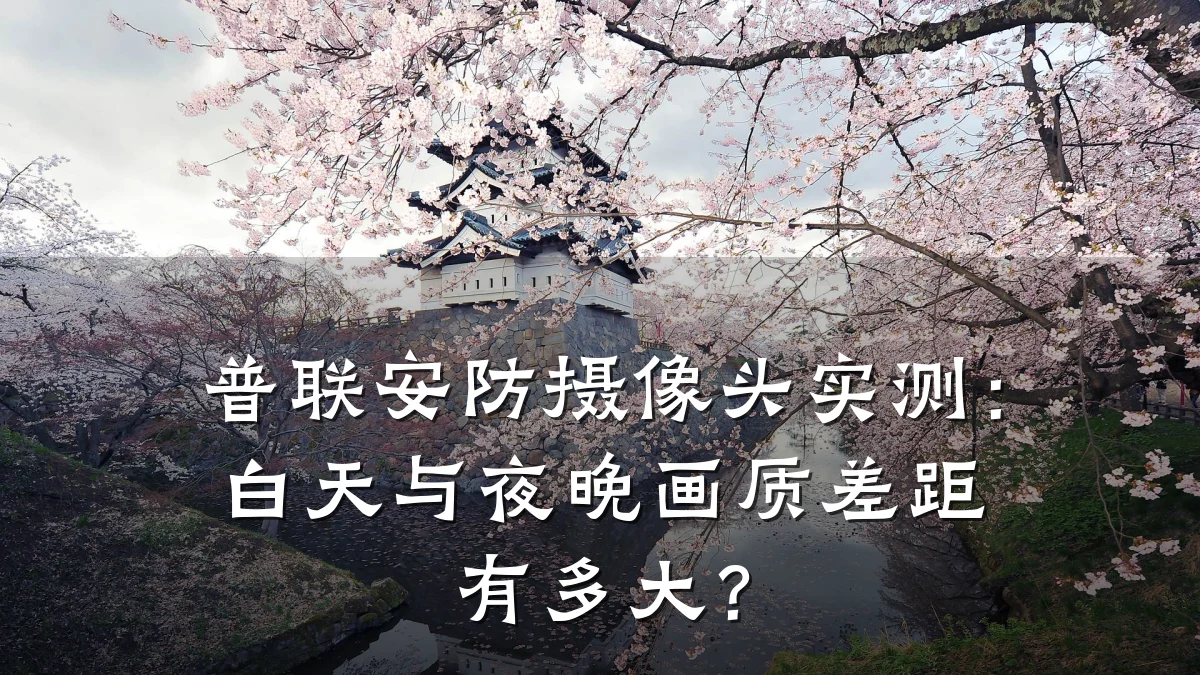 普联安防摄像头实测:白天与夜晚画质差距有多大?