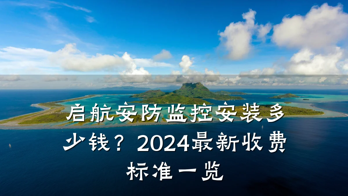 启航安防监控安装多少钱?2024最新收费标准一览