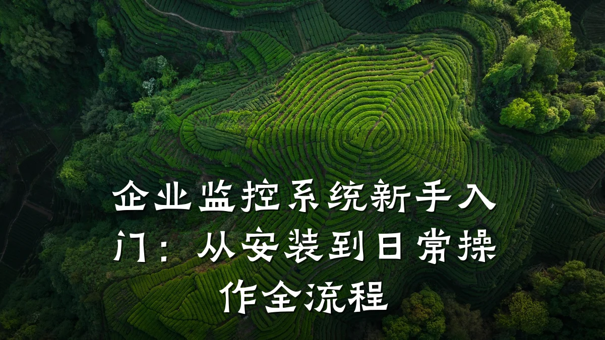 企业监控系统新手入门:从安装到日常操作全流程