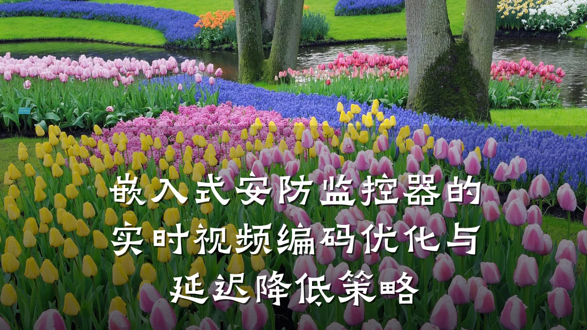 嵌入式安防监控器的实时视频编码优化与延迟降低策略