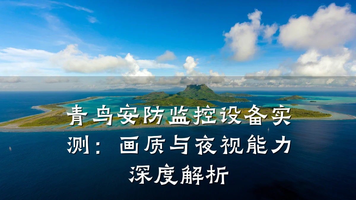 青鸟安防监控设备实测：画质与夜视能力深度解析