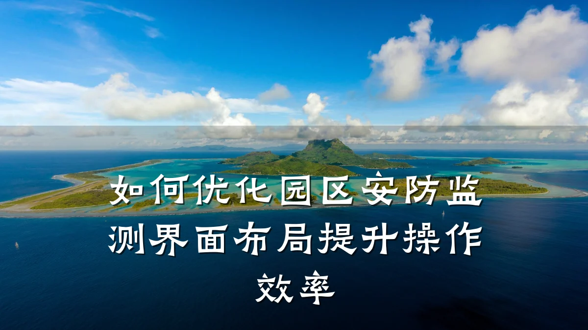如何优化园区安防监测界面布局提升操作效率