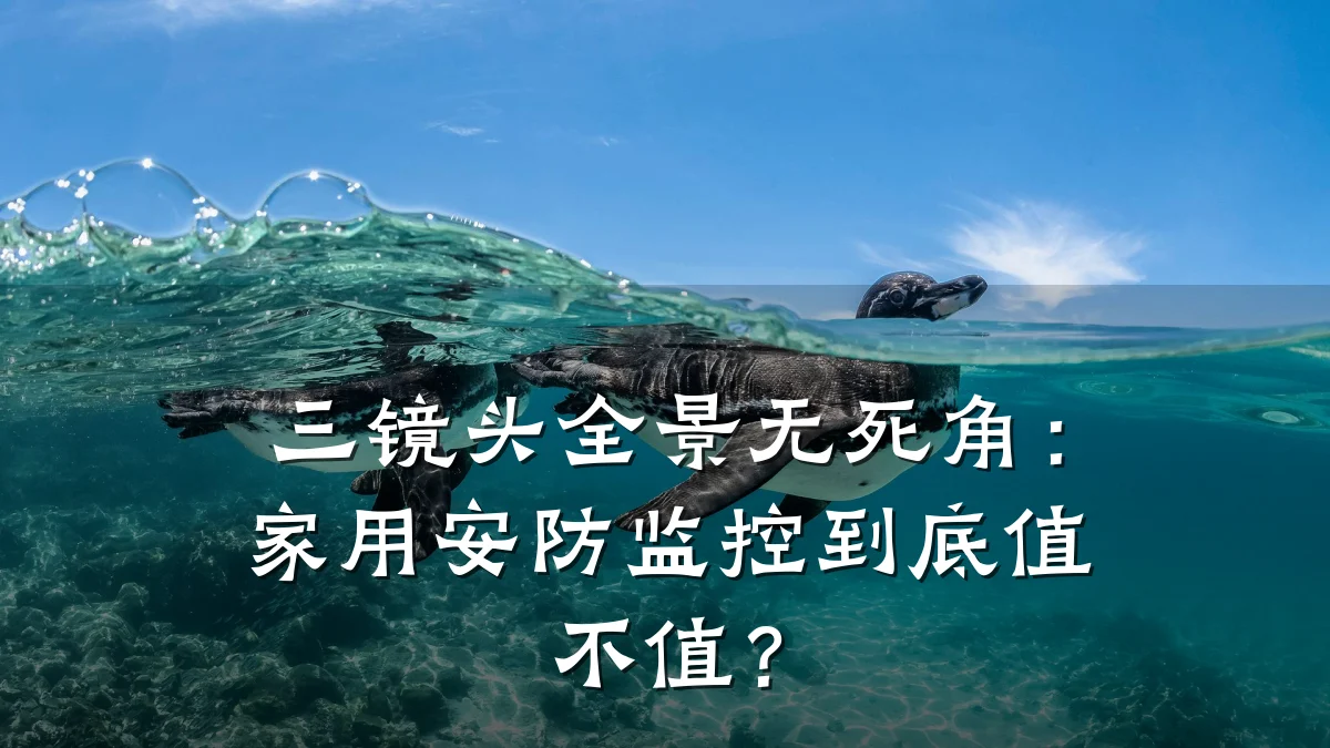 三镜头全景无死角:家用安防监控到底值不值?