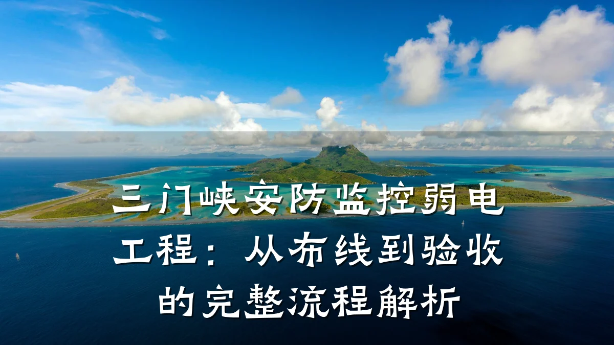 三门峡安防监控弱电工程:从布线到验收的完整流程解析
