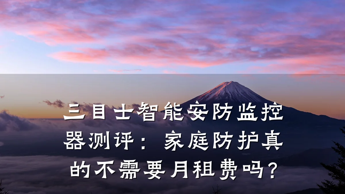 三目士智能安防监控器测评:家庭防护真的不需要月租费吗?