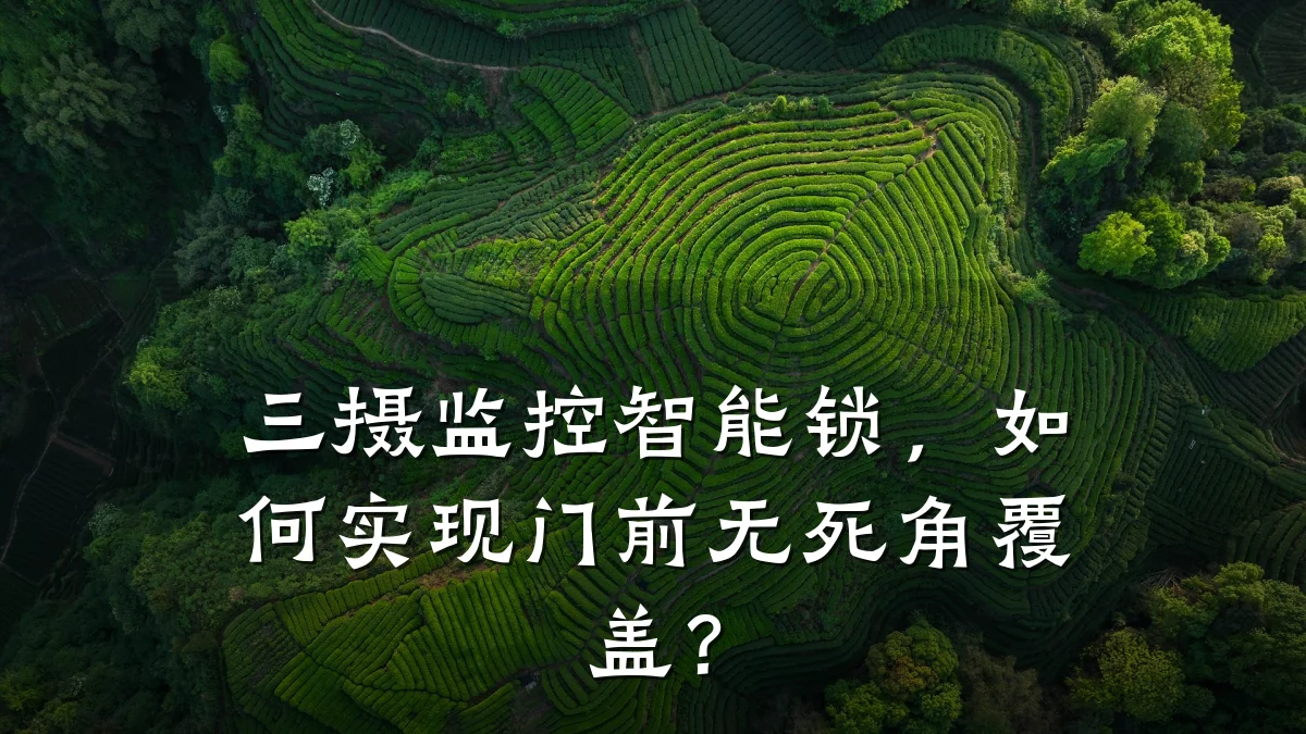 三摄监控智能锁,如何实现门前无死角覆盖?