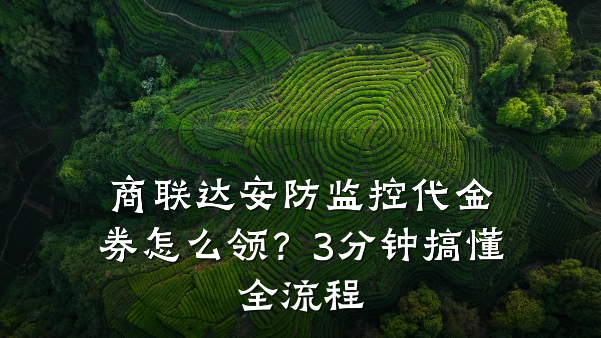 商联达安防监控代金券怎么领？3分钟搞懂全流程