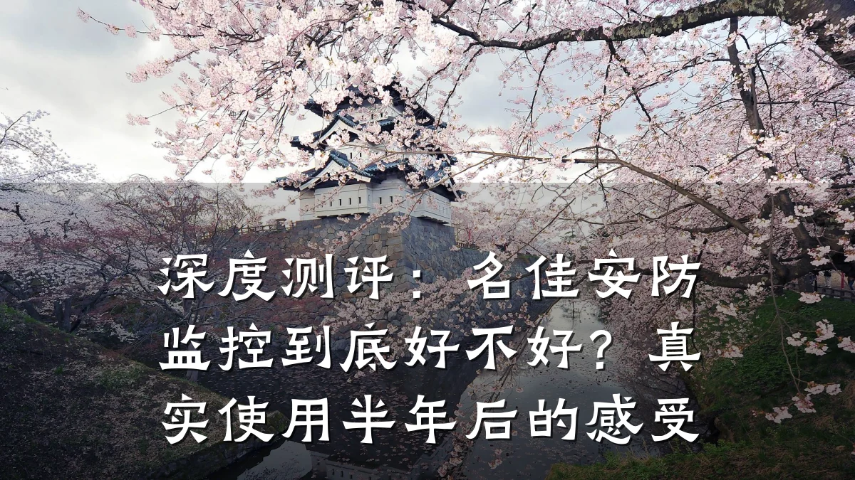 深度测评:名佳安防监控到底好不好?真实使用半年后的感受