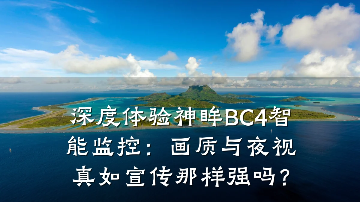 深度体验神眸BC4智能监控:画质与夜视真如宣传那样强吗?