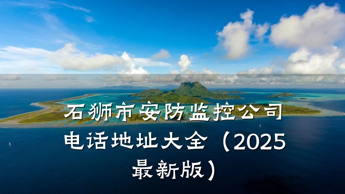 石狮市安防监控公司电话地址大全（2025最新版）