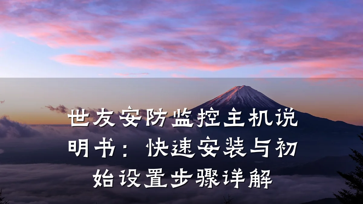 世友安防监控主机说明书:快速安装与初始设置步骤详解