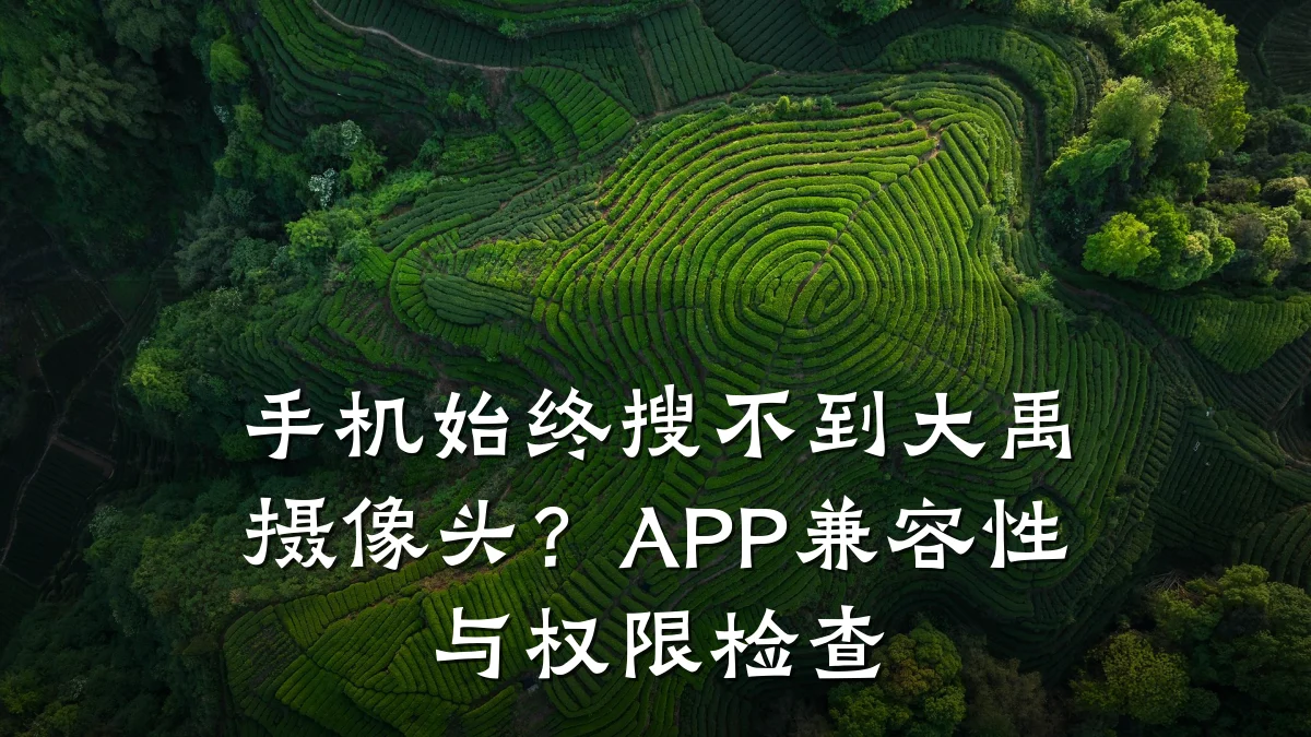 手机始终搜不到大禹摄像头?APP兼容性与权限检查