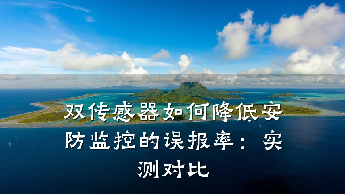 双传感器如何降低安防监控的误报率:实测对比