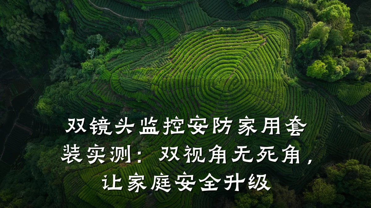 双镜头监控安防家用套装实测：双视角无死角，让家庭安全升级