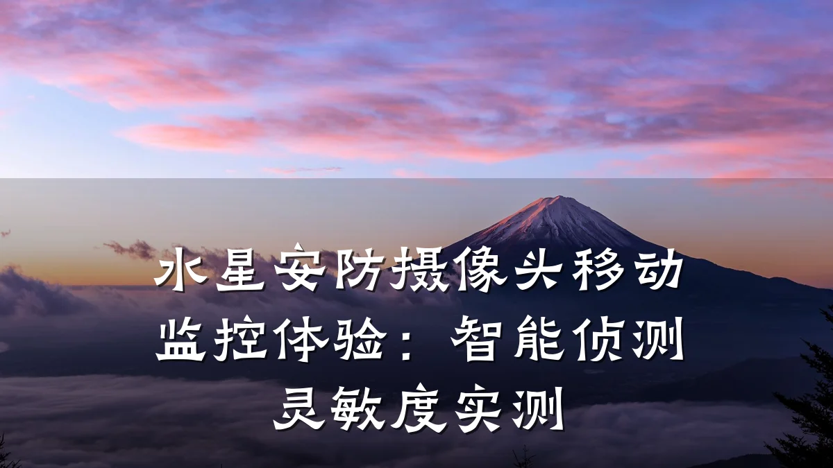 水星安防摄像头移动监控体验:智能侦测灵敏度实测
