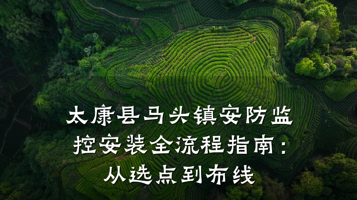 太康县马头镇安防监控安装全流程指南：从选点到布线