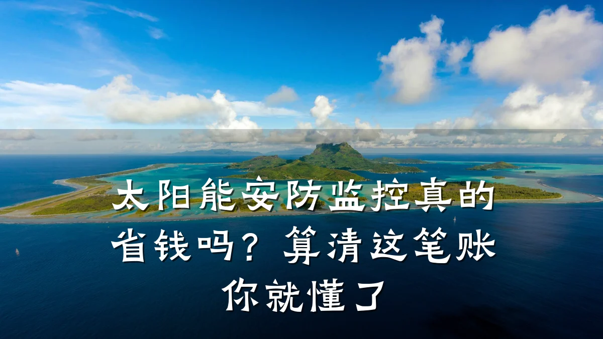 太阳能安防监控真的省钱吗？算清这笔账你就懂了