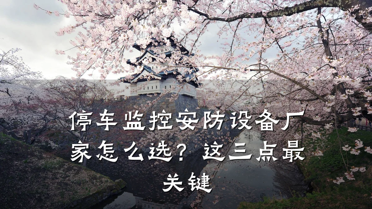 停车监控安防设备厂家怎么选?这三点最关键