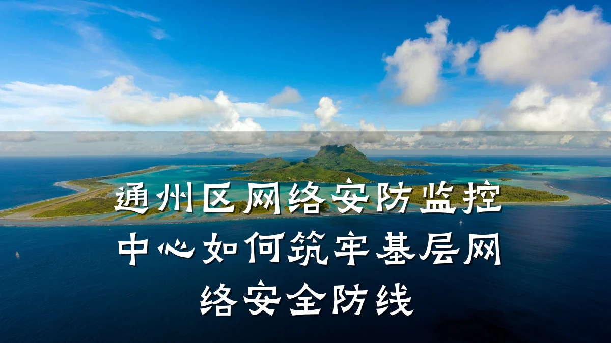 通州区网络安防监控中心如何筑牢基层网络安全防线