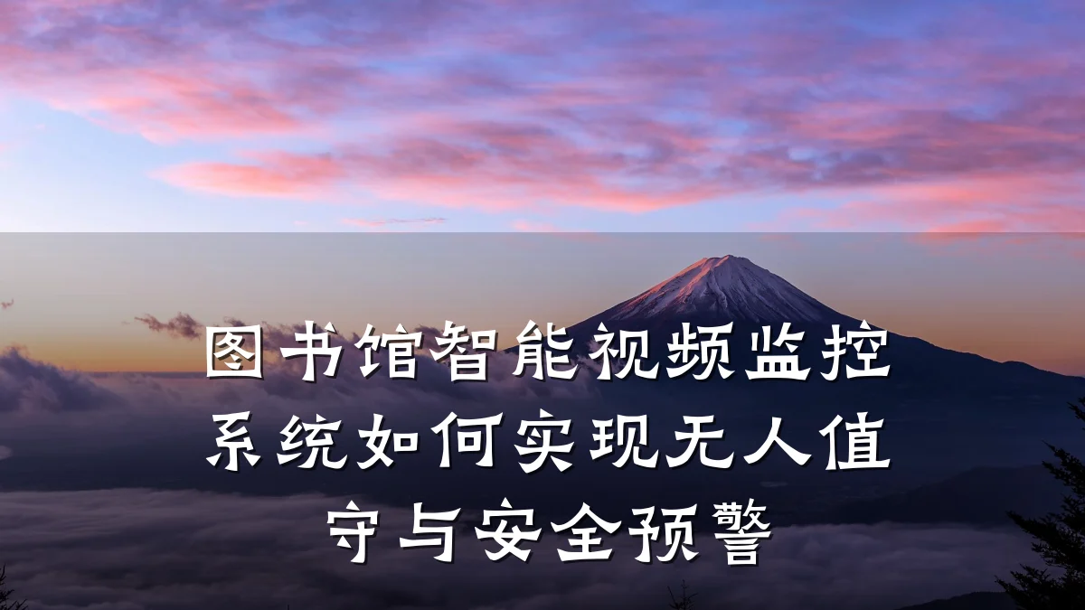 图书馆智能视频监控系统如何实现无人值守与安全预警