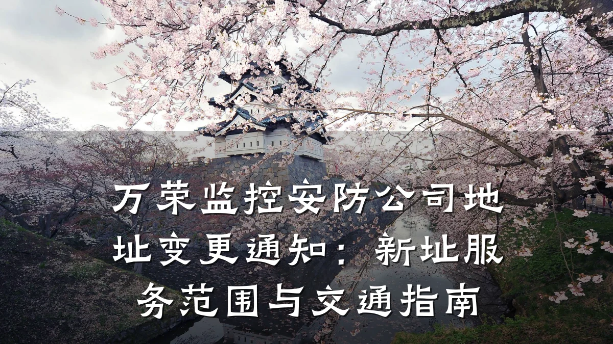 万荣监控安防公司地址变更通知:新址服务范围与交通指南