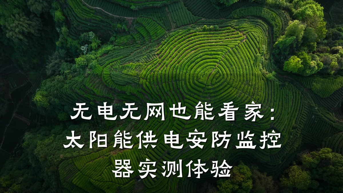 无电无网也能看家:太阳能供电安防监控器实测体验