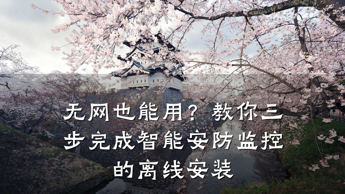 无网也能用?教你三步完成智能安防监控的离线安装