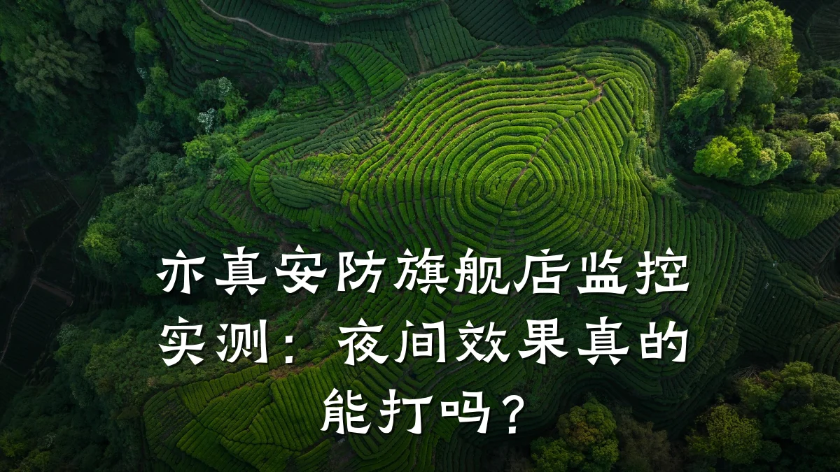 亦真安防旗舰店监控实测:夜间效果真的能打吗?