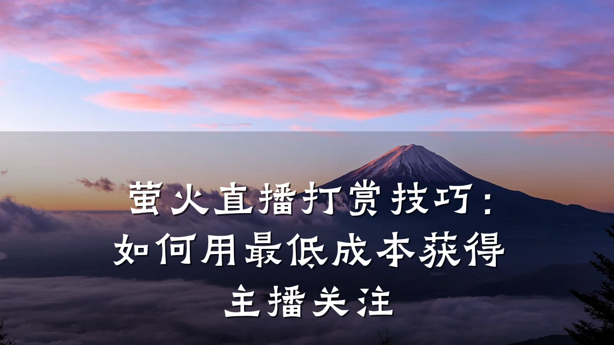 萤火直播打赏技巧：如何用最低成本获得主播关注