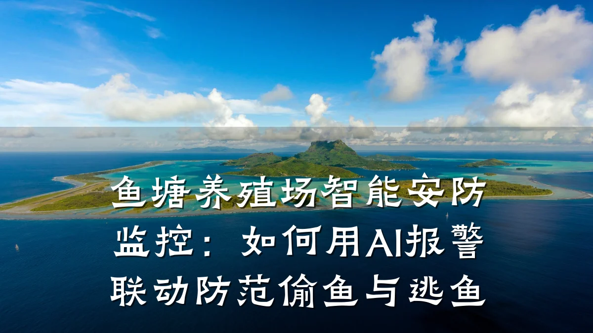 鱼塘养殖场智能安防监控:如何用AI报警联动防范偷鱼与逃鱼