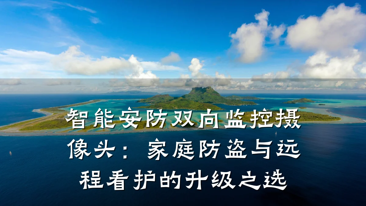 智能安防双向监控摄像头：家庭防盗与远程看护的升级之选