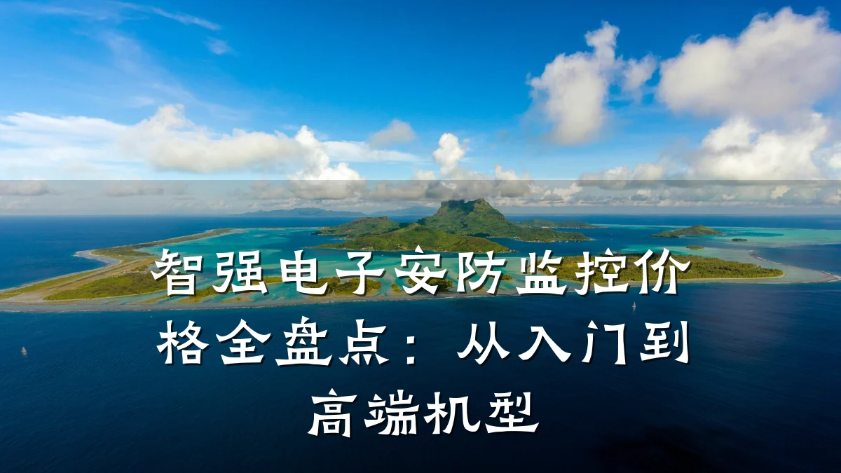 智强电子安防监控价格全盘点:从入门到高端机型